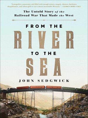 cover image of From the River to the Sea: the Untold Story of the Railroad War That Made the West